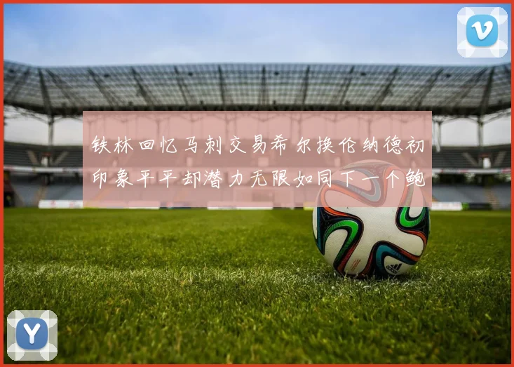 铁林回忆马刺交易希尔换伦纳德初印象平平却潜力无限如同下一个鲍文